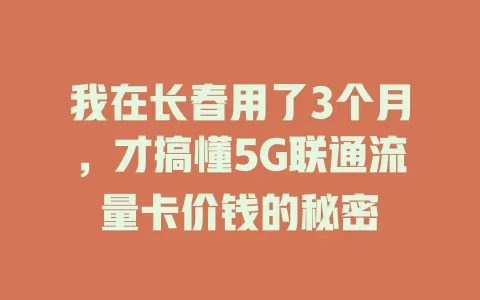 我在长春用了3个月，才搞懂5G联通流量卡价钱的秘密