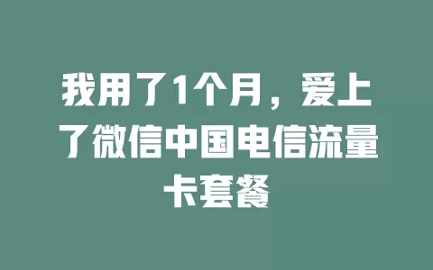 我用了1个月，爱上了微信中国电信流量卡套餐
