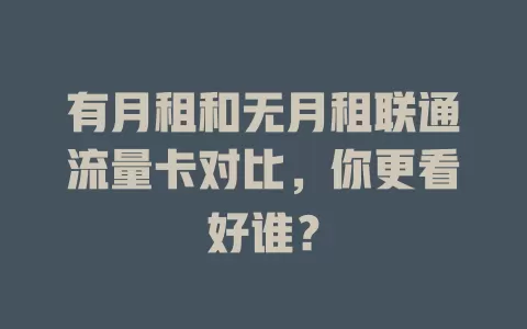 有月租和无月租联通流量卡对比，你更看好谁？