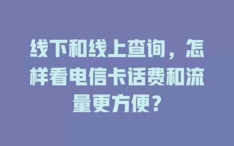 线下和线上查询，怎样看电信卡话费和流量更方便？
