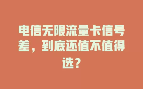 电信无限流量卡信号差，到底还值不值得选？
