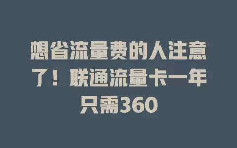 想省流量费的人注意了！联通流量卡一年只需360