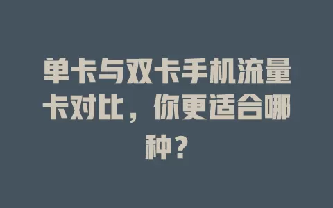 单卡与双卡手机流量卡对比，你更适合哪种？