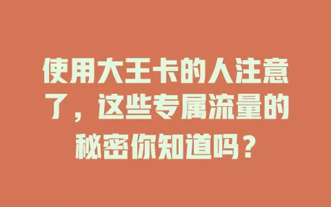 使用大王卡的人注意了，这些专属流量的秘密你知道吗？