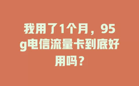 我用了1个月，95g电信流量卡到底好用吗？
