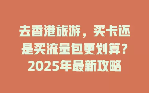 去香港旅游，买卡还是买流量包更划算？2025年最新攻略