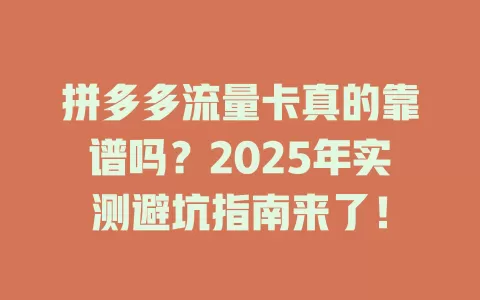 拼多多流量卡真的靠谱吗？2025年实测避坑指南来了！