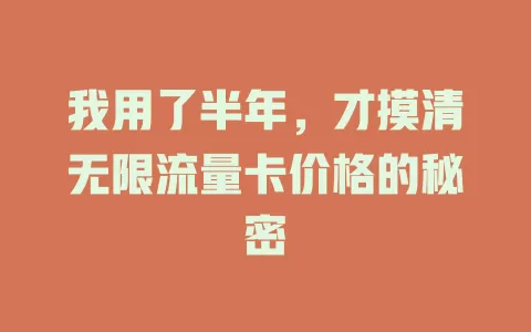 我用了半年，才摸清无限流量卡价格的秘密
