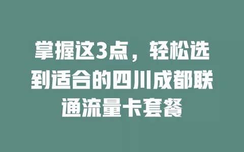 掌握这3点，轻松选到适合的四川成都联通流量卡套餐