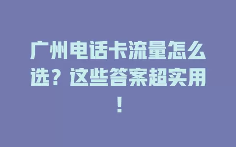 广州电话卡流量怎么选？这些答案超实用！