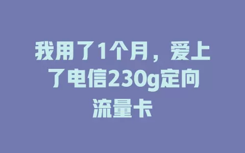 我用了1个月，爱上了电信230g定向流量卡