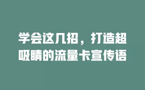 学会这几招，打造超吸睛的流量卡宣传语