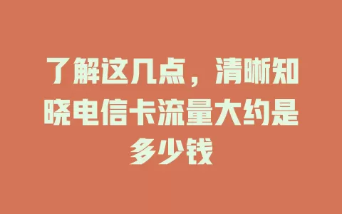 了解这几点，清晰知晓电信卡流量大约是多少钱