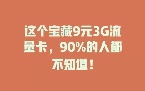 这个宝藏9元3G流量卡，90%的人都不知道！