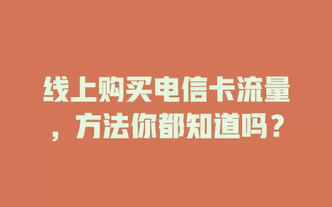 线上购买电信卡流量，方法你都知道吗？