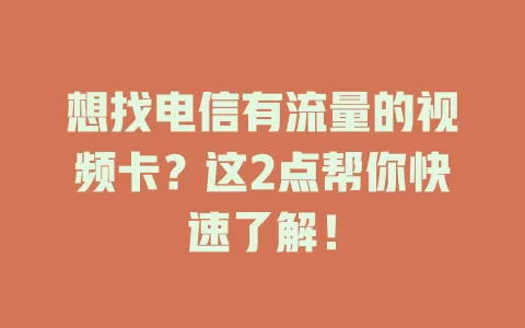 想找电信有流量的视频卡？这2点帮你快速了解！