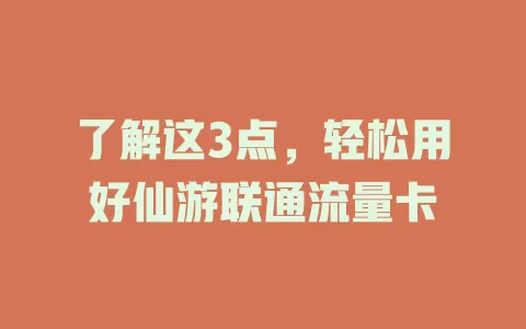 了解这3点，轻松用好仙游联通流量卡