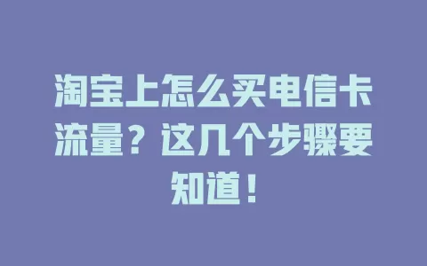 淘宝上怎么买电信卡流量？这几个步骤要知道！