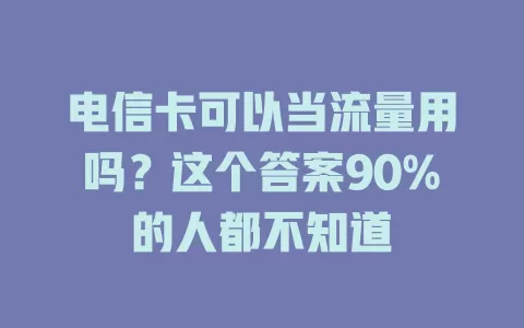 电信卡可以当流量用吗？这个答案90%的人都不知道