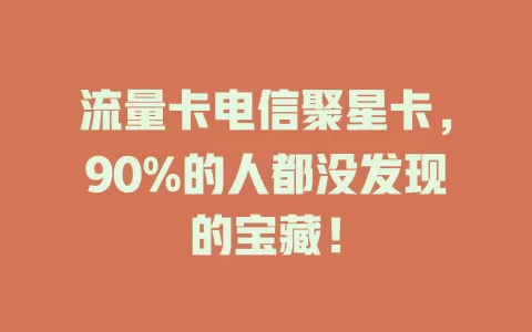 流量卡电信聚星卡，90%的人都没发现的宝藏！