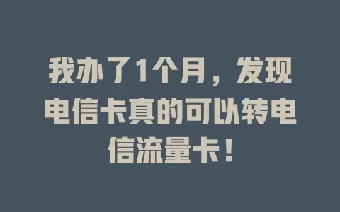 我办了1个月，发现电信卡真的可以转电信流量卡！