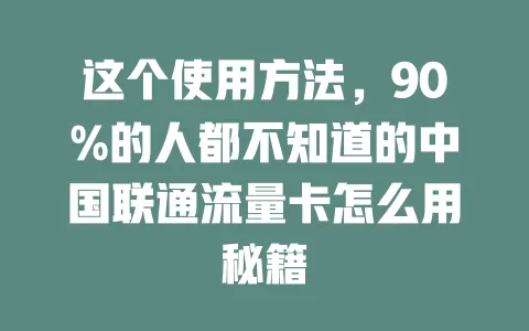 这个使用方法，90%的人都不知道的中国联通流量卡怎么用秘籍