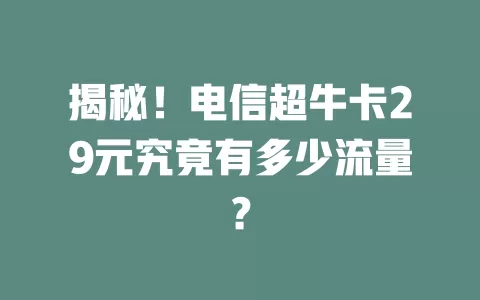 揭秘！电信超牛卡29元究竟有多少流量？
