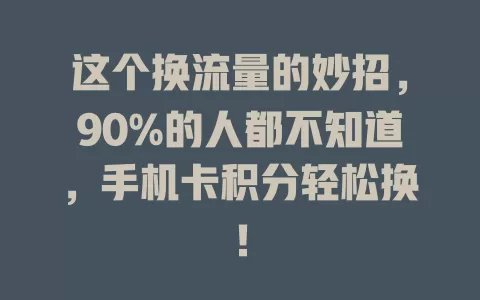 这个换流量的妙招，90%的人都不知道，手机卡积分轻松换！