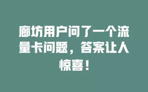 廊坊用户问了一个流量卡问题，答案让人惊喜！