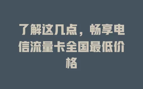 了解这几点，畅享电信流量卡全国最低价格