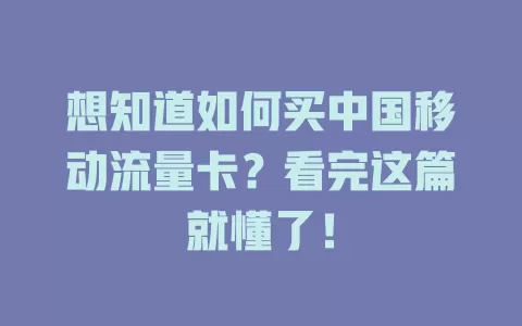 想知道如何买中国移动流量卡？看完这篇就懂了！