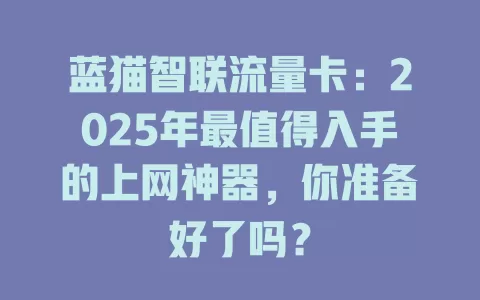 蓝猫智联流量卡：2025年最值得入手的上网神器，你准备好了吗？