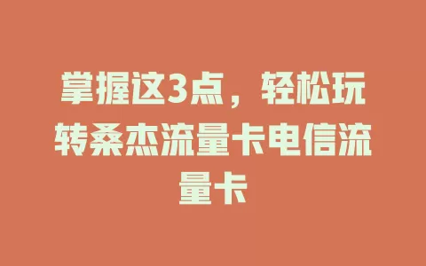 掌握这3点，轻松玩转桑杰流量卡电信流量卡