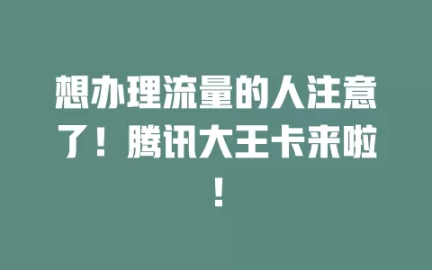 想办理流量的人注意了！腾讯大王卡来啦！