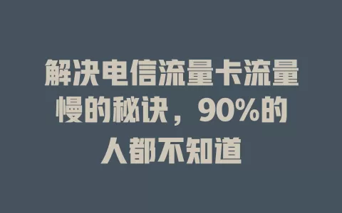 解决电信流量卡流量慢的秘诀，90%的人都不知道