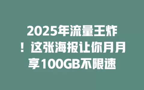 2025年流量王炸！这张海报让你月月享100GB不限速