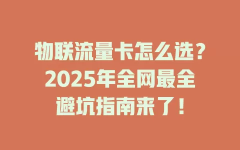 物联流量卡怎么选？2025年全网最全避坑指南来了！