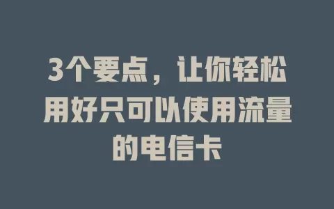 3个要点，让你轻松用好只可以使用流量的电信卡