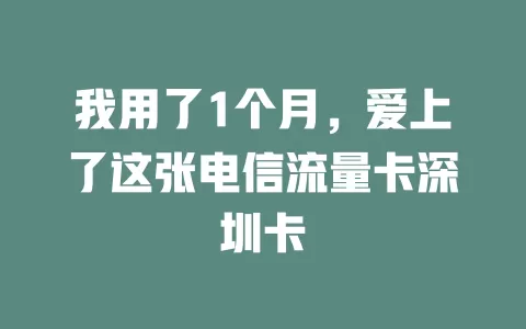 我用了1个月，爱上了这张电信流量卡深圳卡