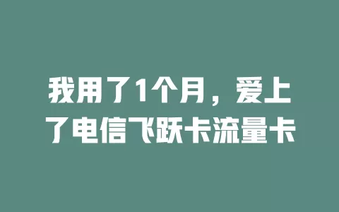我用了1个月，爱上了电信飞跃卡流量卡