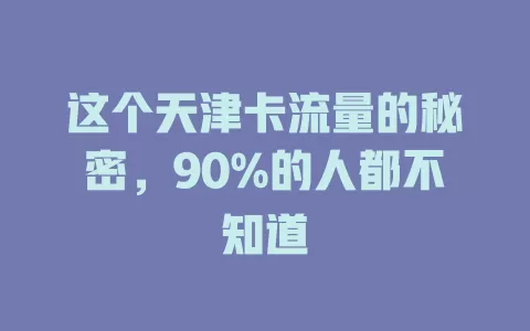 这个天津卡流量的秘密，90%的人都不知道