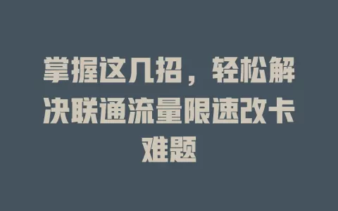 掌握这几招，轻松解决联通流量限速改卡难题