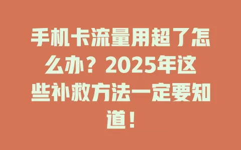 手机卡流量用超了怎么办？2025年这些补救方法一定要知道！