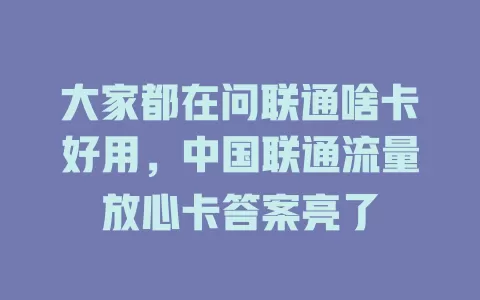 大家都在问联通啥卡好用，中国联通流量放心卡答案亮了
