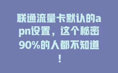 联通流量卡默认的apn设置，这个秘密90%的人都不知道！