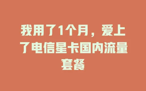 我用了1个月，爱上了电信星卡国内流量套餐