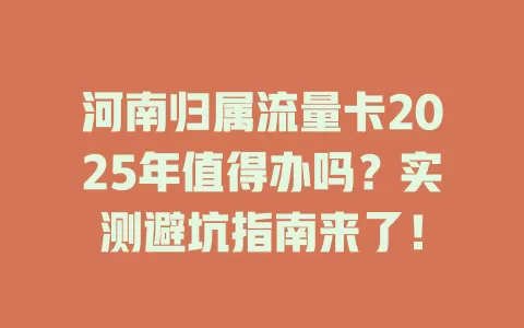 河南归属流量卡2025年值得办吗？实测避坑指南来了！