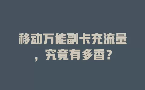 移动万能副卡充流量，究竟有多香？
