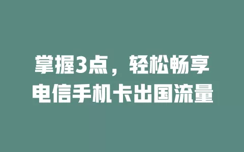 掌握3点，轻松畅享电信手机卡出国流量