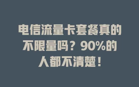 电信流量卡套餐真的不限量吗？90%的人都不清楚！
